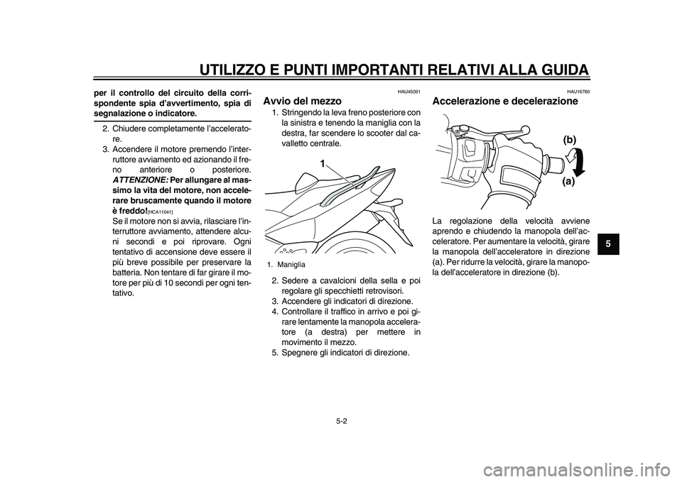 YAMAHA TMAX 2010 Manuale duso (in Italian)
UTILIZZO E PUNTI IMPORTANTI RELATIVI ALLA GUIDA
5-2
2
3
4
56
7
8
9
per il controllo del circuito della corri-
spondente spia d’avvertimento, spia di
segnalazione o indicatore.
2. Chiudere co YAMAHA TMAX 2010 Manuale duso (in Italian)
UTILIZZO E PUNTI IMPORTANTI RELATIVI ALLA GUIDA
5-2
2
3
4
56
7
8
9
per il controllo del circuito della corri-
spondente spia d’avvertimento, spia di
segnalazione o indicatore.
2. Chiudere co