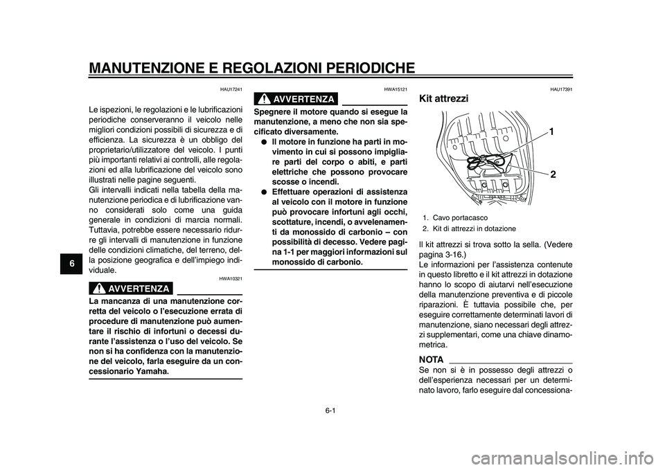 YAMAHA TMAX 2010 Manuale duso (in Italian)
6-1
1
2
3
4
5
6
7
8
9
MANUTENZIONE E REGOLAZIONI PERIODICHE
HAU17241
Le ispezioni, le regolazioni e le lubrificazioni
periodiche conserveranno il veicolo nelle
migliori condizioni possibili di YAMAHA TMAX 2010 Manuale duso (in Italian)
6-1
1
2
3
4
5
6
7
8
9
MANUTENZIONE E REGOLAZIONI PERIODICHE
HAU17241
Le ispezioni, le regolazioni e le lubrificazioni
periodiche conserveranno il veicolo nelle
migliori condizioni possibili di