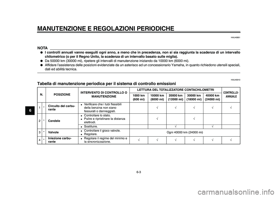 YAMAHA TMAX 2010 Manuale duso (in Italian)
MANUTENZIONE E REGOLAZIONI PERIODICHE
6-3
1
2
3
4
5
6
7
8
9
HAU46861
NOTA
I controlli annuali vanno eseguiti ogni anno, a meno che in precedenza, non si sia raggiunta la scadenza di un inte YAMAHA TMAX 2010 Manuale duso (in Italian)
MANUTENZIONE E REGOLAZIONI PERIODICHE
6-3
1
2
3
4
5
6
7
8
9
HAU46861
NOTA
I controlli annuali vanno eseguiti ogni anno, a meno che in precedenza, non si sia raggiunta la scadenza di un inte