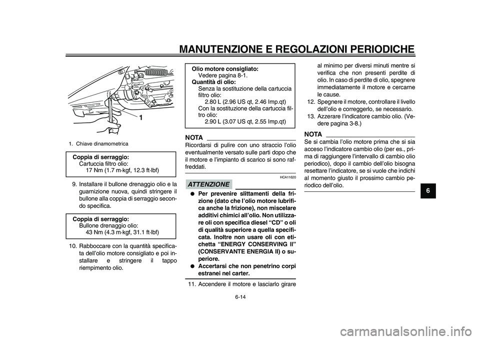 YAMAHA TMAX 2010 Manuale duso (in Italian)
MANUTENZIONE E REGOLAZIONI PERIODICHE
6-14
2
3
4
5
67
8
9
9. Installare il bullone drenaggio olio e la
guarnizione nuova, quindi stringere il
bullone alla coppia di serraggio secon-
do specifica YAMAHA TMAX 2010 Manuale duso (in Italian)
MANUTENZIONE E REGOLAZIONI PERIODICHE
6-14
2
3
4
5
67
8
9
9. Installare il bullone drenaggio olio e la
guarnizione nuova, quindi stringere il
bullone alla coppia di serraggio secon-
do specifica