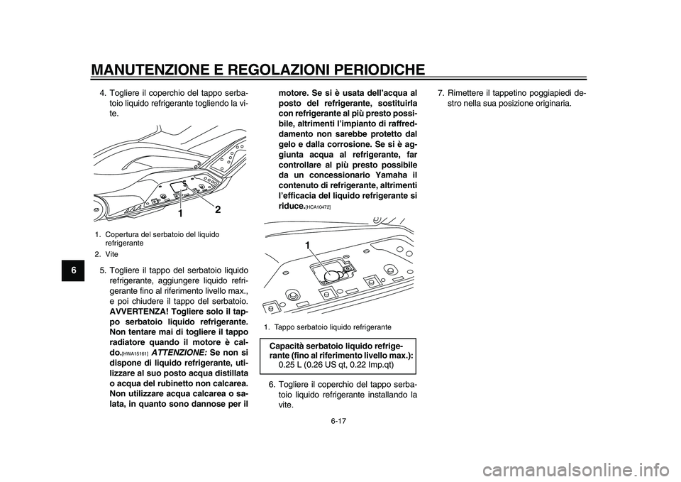 YAMAHA TMAX 2010 Manuale duso (in Italian)
MANUTENZIONE E REGOLAZIONI PERIODICHE
6-17
1
2
3
4
5
6
7
8
9
4. Togliere il coperchio del tappo serba-
toio liquido refrigerante togliendo la vi-
te.
5. Togliere il tappo del serbatoio liquido
r YAMAHA TMAX 2010 Manuale duso (in Italian)
MANUTENZIONE E REGOLAZIONI PERIODICHE
6-17
1
2
3
4
5
6
7
8
9
4. Togliere il coperchio del tappo serba-
toio liquido refrigerante togliendo la vi-
te.
5. Togliere il tappo del serbatoio liquido
r