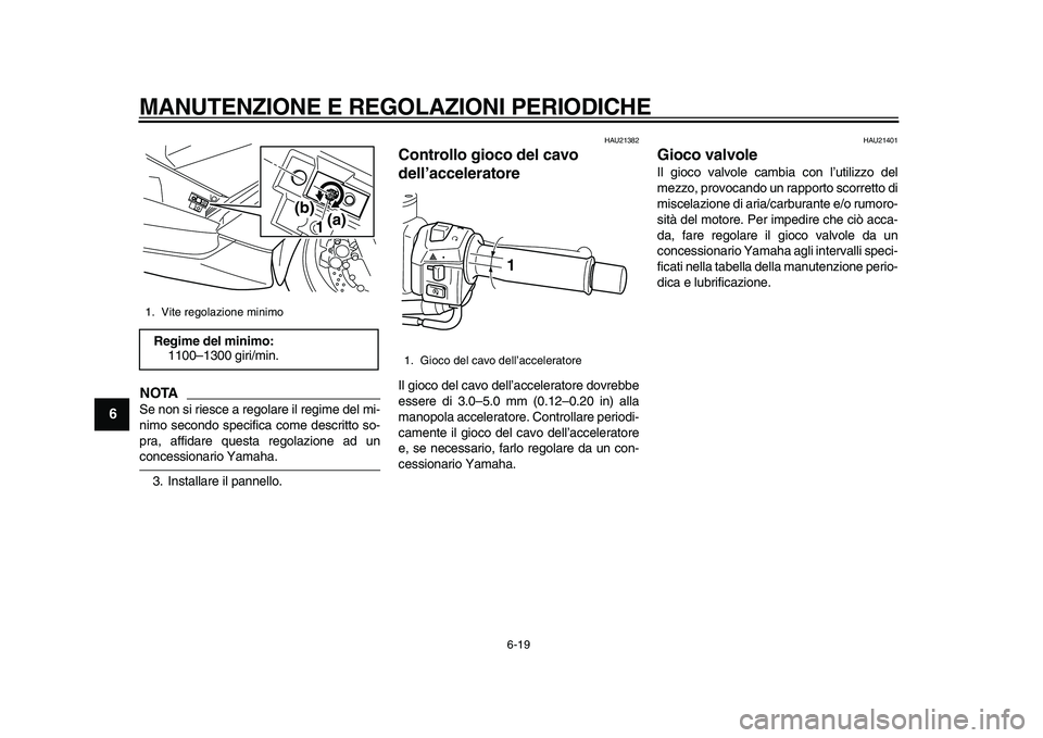 YAMAHA TMAX 2010 Manuale duso (in Italian)
MANUTENZIONE E REGOLAZIONI PERIODICHE
6-19
1
2
3
4
5
6
7
8
9
NOTA
Se non si riesce a regolare il regime del mi-
nimo secondo specifica come descritto so-
pra, affidare questa regolazione ad un
YAMAHA TMAX 2010 Manuale duso (in Italian)
MANUTENZIONE E REGOLAZIONI PERIODICHE
6-19
1
2
3
4
5
6
7
8
9
NOTA
Se non si riesce a regolare il regime del mi-
nimo secondo specifica come descritto so-
pra, affidare questa regolazione ad un