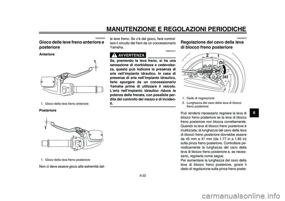 YAMAHA TMAX 2010 Manuale duso (in Italian)
MANUTENZIONE E REGOLAZIONI PERIODICHE
6-22
2
3
4
5
67
8
9
HAU33453
Gioco delle leve freno anteriore e
posteriore
Anteriore
Posteriore
Non ci deve essere gioco alle estremità del-le leve fr YAMAHA TMAX 2010 Manuale duso (in Italian)
MANUTENZIONE E REGOLAZIONI PERIODICHE
6-22
2
3
4
5
67
8
9
HAU33453
Gioco delle leve freno anteriore e
posteriore
Anteriore
Posteriore
Non ci deve essere gioco alle estremità del-le leve fr