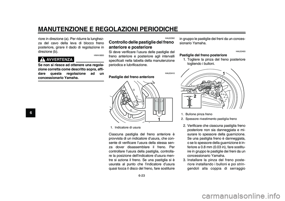 YAMAHA TMAX 2010 Manuale duso (in Italian)
MANUTENZIONE E REGOLAZIONI PERIODICHE
6-23
1
2
3
4
5
6
7
8
9
riore in direzione (a). Per ridurre la lunghez-
za del cavo della leva di blocco freno
posteriore, girare il dado di regolazione in
d YAMAHA TMAX 2010 Manuale duso (in Italian)
MANUTENZIONE E REGOLAZIONI PERIODICHE
6-23
1
2
3
4
5
6
7
8
9
riore in direzione (a). Per ridurre la lunghez-
za del cavo della leva di blocco freno
posteriore, girare il dado di regolazione in
d