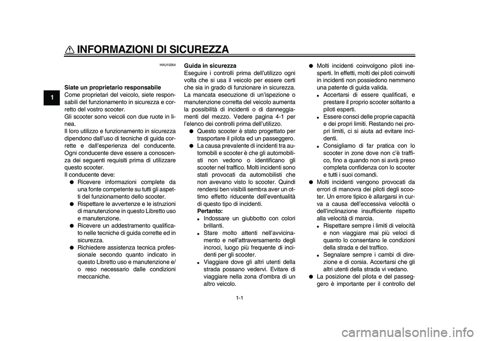 YAMAHA TMAX 2010 Manuale duso (in Italian)
1-1
1
INFORMAZIONI DI SICUREZZA
HAU10264
Siate un proprietario responsabile
Come proprietari del veicolo, siete respon-
sabili del funzionamento in sicurezza e cor-
retto del vostro scooter.
G YAMAHA TMAX 2010 Manuale duso (in Italian)
1-1
1
INFORMAZIONI DI SICUREZZA
HAU10264
Siate un proprietario responsabile
Come proprietari del veicolo, siete respon-
sabili del funzionamento in sicurezza e cor-
retto del vostro scooter.
G