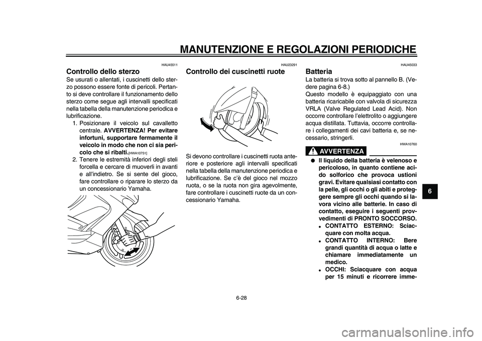 YAMAHA TMAX 2010 Manuale duso (in Italian)
MANUTENZIONE E REGOLAZIONI PERIODICHE
6-28
2
3
4
5
67
8
9
HAU45511
Controllo dello sterzo
Se usurati o allentati, i cuscinetti dello ster-
zo possono essere fonte di pericoli. Pertan-
to si d YAMAHA TMAX 2010 Manuale duso (in Italian)
MANUTENZIONE E REGOLAZIONI PERIODICHE
6-28
2
3
4
5
67
8
9
HAU45511
Controllo dello sterzo
Se usurati o allentati, i cuscinetti dello ster-
zo possono essere fonte di pericoli. Pertan-
to si d