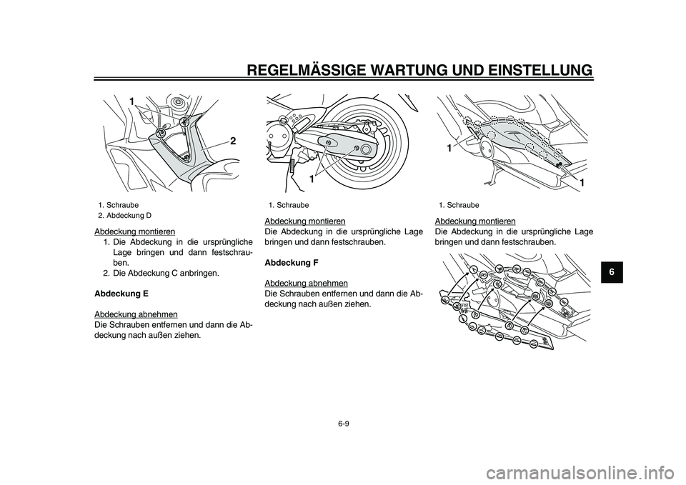 YAMAHA TMAX 2009  Betriebsanleitungen (in German)  
REGELMÄSSIGE WARTUNG UND EINSTELLUNG 
6-9 
2
3
4
5
67
8
9
 
Abdeckung montieren
1. Die Abdeckung in die ursprüngliche
Lage bringen und dann festschrau-
ben.
2. Die Abdeckung C anbringen. 
Abdeckun