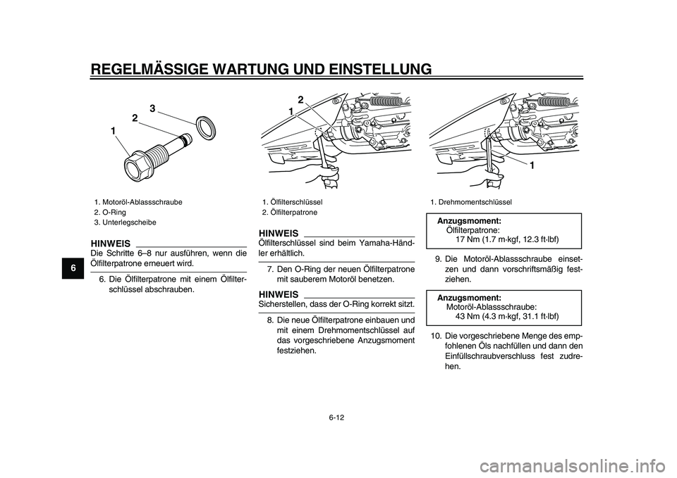 YAMAHA TMAX 2009  Betriebsanleitungen (in German)  
REGELMÄSSIGE WARTUNG UND EINSTELLUNG 
6-12 
1
2
3
4
5
6
7
8
9
HINWEIS
 
Die Schritte 6–8 nur ausführen, wenn die 
Ölfilterpatrone erneuert wird.
6. Die Ölfilterpatrone mit einem Ölfilter-
sch