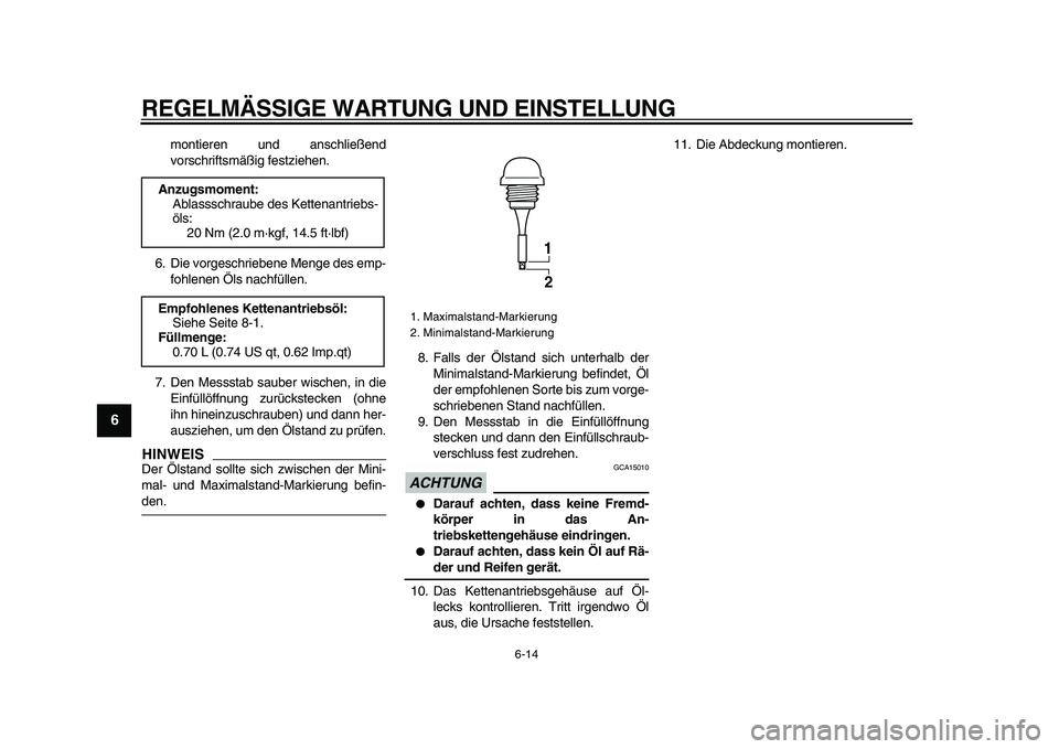 YAMAHA TMAX 2009  Betriebsanleitungen (in German)  
REGELMÄSSIGE WARTUNG UND EINSTELLUNG 
6-14 
1
2
3
4
5
6
7
8
9
 
montieren und anschließend
vorschriftsmäßig festziehen.
6. Die vorgeschriebene Menge des emp-
fohlenen Öls nachfüllen.
7. Den Me