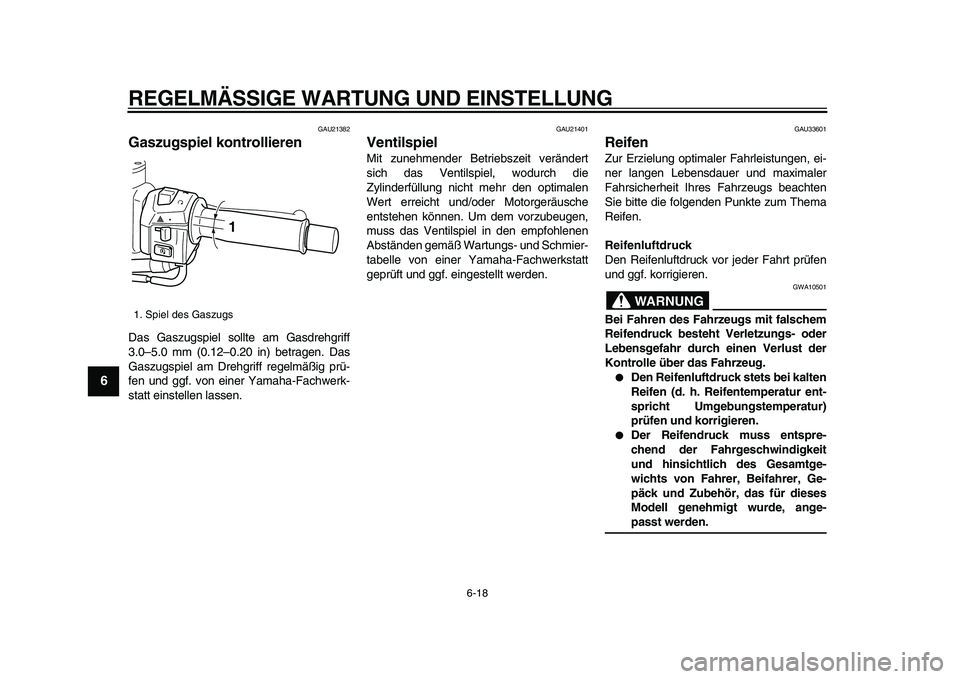 YAMAHA TMAX 2009  Betriebsanleitungen (in German)  
REGELMÄSSIGE WARTUNG UND EINSTELLUNG 
6-18 
1
2
3
4
5
6
7
8
9
 
GAU21382 
Gaszugspiel kontrollieren  
Das Gaszugspiel sollte am Gasdrehgriff
3.0–5.0 mm (0.12–0.20 in) betragen. Das
Gaszugspiel 