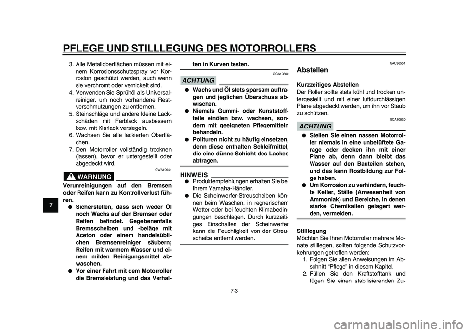 YAMAHA TMAX 2009  Betriebsanleitungen (in German)  
PFLEGE UND STILLLEGUNG DES MOTORROLLERS 
7-3 
1
2
3
4
5
6
7
8
9
 
3. Alle Metalloberflächen müssen mit ei-
nem Korrosionsschutzspray vor Kor-
rosion geschützt werden, auch wenn
sie verchromt oder