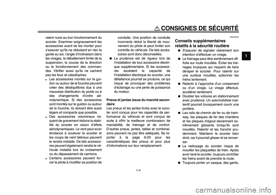 YAMAHA TMAX 2009 Notices Demploi (in French)
CONSIGNES DE SÉCURITÉ
1-4
1
raient nuire au bon fonctionnement du
scooter. Examiner soigneusement les
accessoires avant de les monter pour
s’assurer qu’ils ne réduisent en rien la
garde au YAMAHA TMAX 2009 Notices Demploi (in French)
CONSIGNES DE SÉCURITÉ
1-4
1
raient nuire au bon fonctionnement du
scooter. Examiner soigneusement les
accessoires avant de les monter pour
s’assurer qu’ils ne réduisent en rien la
garde au