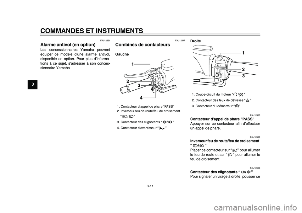YAMAHA TMAX 2009  Notices Demploi (in French)  
COMMANDES ET INSTRUMENTS 
3-11 
1
2
3
4
5
6
7
8
9
 
FAU12331 
Alarme antivol (en option)  
Les concessionnaires Yamaha peuvent
équiper ce modèle d’une alarme antivol,
disponible en option. Pour 