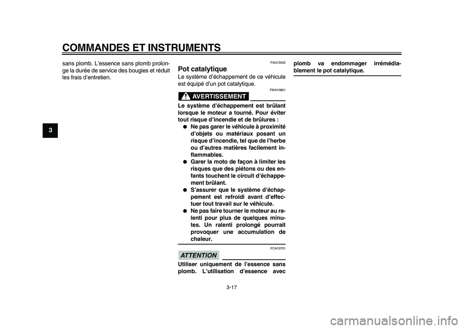 YAMAHA TMAX 2009  Notices Demploi (in French)  
COMMANDES ET INSTRUMENTS 
3-17 
1
2
3
4
5
6
7
8
9
 
sans plomb. L’essence sans plomb prolon-
ge la durée de service des bougies et réduit
les frais d’entretien. 
FAU13432 
Pot catalytique  
Le