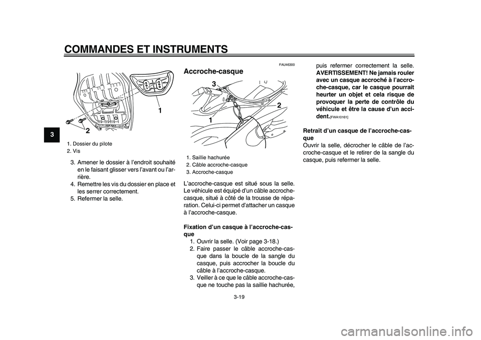 YAMAHA TMAX 2009  Notices Demploi (in French)  
COMMANDES ET INSTRUMENTS 
3-19 
1
2
3
4
5
6
7
8
9
 
3. Amener le dossier à l’endroit souhaité
en le faisant glisser vers l’avant ou l’ar-
rière.
4. Remettre les vis du dossier en place et
l