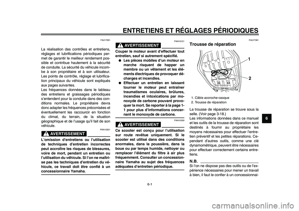 YAMAHA TMAX 2009  Notices Demploi (in French)  
6-1 
2
3
4
5
67
8
9
 
ENTRETIENS ET RÉGLAGES PÉRIODIQUES 
FAU17281 
La réalisation des contrôles et entretiens,
réglages et lubrifications périodiques per-
met de garantir le meilleur rendemen
