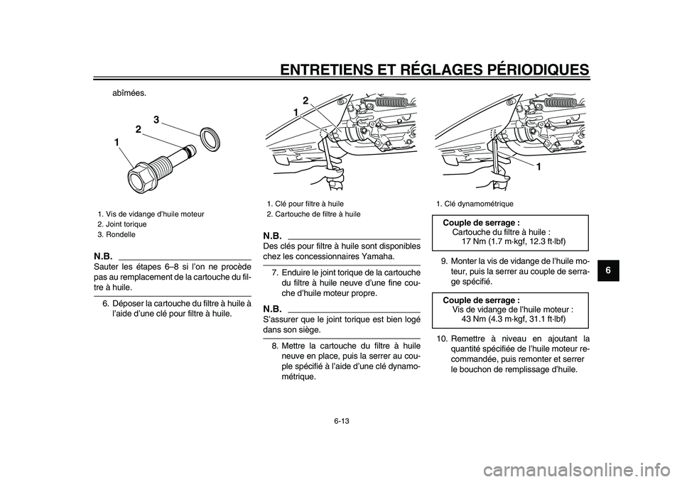 YAMAHA TMAX 2009 Notices Demploi (in French)
ENTRETIENS ET RÉGLAGES PÉRIODIQUES
6-13
2
3
4
5
67
8
9
abîmées.
N.B.
Sauter les étapes 6–8 si l’on ne procède
pas au remplacement de la cartouche du fil-
tre à huile.
6. Déposer l YAMAHA TMAX 2009 Notices Demploi (in French)
ENTRETIENS ET RÉGLAGES PÉRIODIQUES
6-13
2
3
4
5
67
8
9
abîmées.
N.B.
Sauter les étapes 6–8 si l’on ne procède
pas au remplacement de la cartouche du fil-
tre à huile.
6. Déposer l