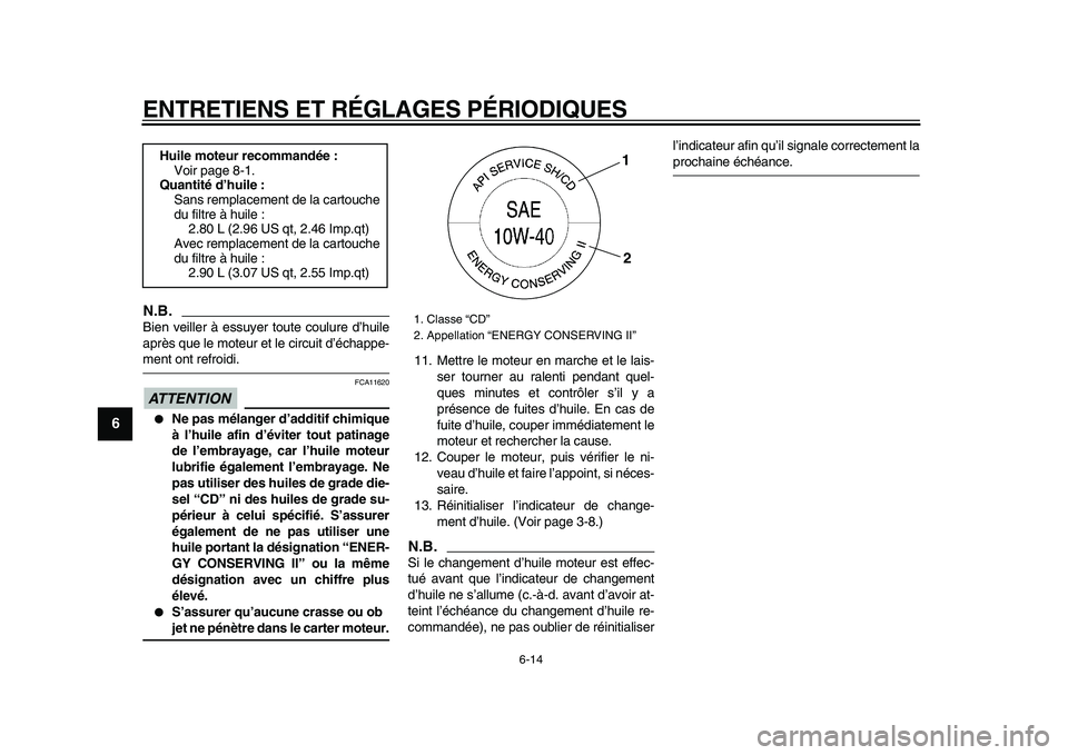 YAMAHA TMAX 2009 Notices Demploi (in French)
ENTRETIENS ET RÉGLAGES PÉRIODIQUES
6-14
1
2
3
4
5
6
7
8
9
N.B.
Bien veiller à essuyer toute coulure d’huile
après que le moteur et le circuit d’échappe-
ment ont refroidi.
ATTENTION
YAMAHA TMAX 2009 Notices Demploi (in French)
ENTRETIENS ET RÉGLAGES PÉRIODIQUES
6-14
1
2
3
4
5
6
7
8
9
N.B.
Bien veiller à essuyer toute coulure d’huile
après que le moteur et le circuit d’échappe-
ment ont refroidi.
ATTENTION