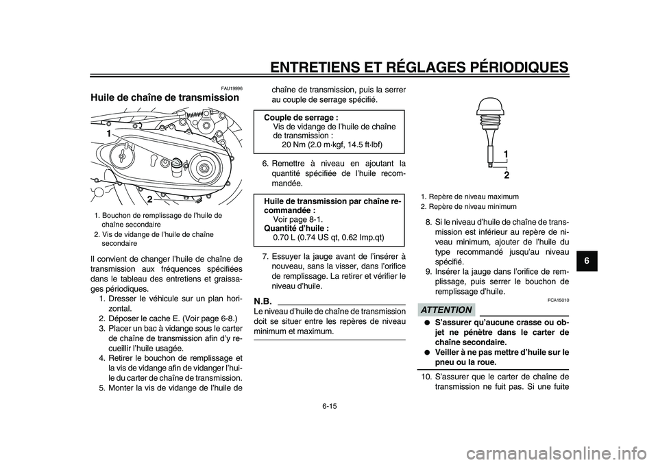 YAMAHA TMAX 2009 Notices Demploi (in French)
ENTRETIENS ET RÉGLAGES PÉRIODIQUES
6-15
2
3
4
5
67
8
9
FAU19996
Huile de chaîne de transmission
Il convient de changer l’huile de chaîne de
transmission aux fréquences spécifiées
dan YAMAHA TMAX 2009 Notices Demploi (in French)
ENTRETIENS ET RÉGLAGES PÉRIODIQUES
6-15
2
3
4
5
67
8
9
FAU19996
Huile de chaîne de transmission
Il convient de changer l’huile de chaîne de
transmission aux fréquences spécifiées
dan