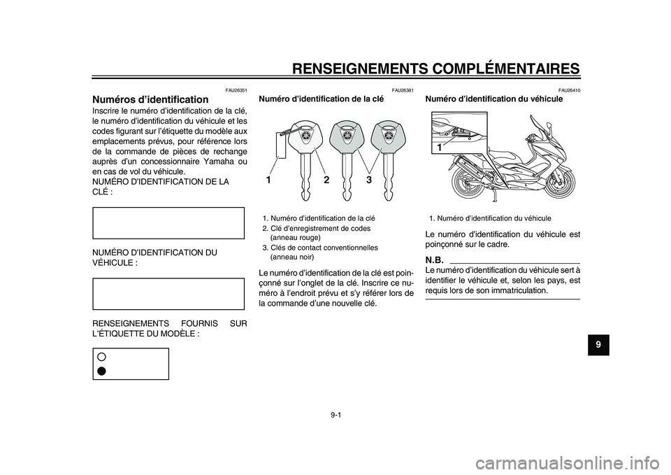 YAMAHA TMAX 2009  Notices Demploi (in French)  
9-1 
2
3
4
5
6
7
8
9
 
RENSEIGNEMENTS COMPLÉMENTAIRES 
FAU26351 
Numéros d’identification  
Inscrire le numéro d’identification de la clé,
le numéro d’identification du véhicule et les
c