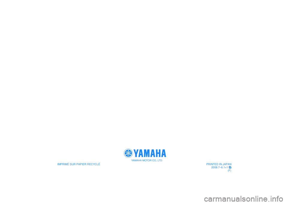 YAMAHA TMAX 2009  Notices Demploi (in French)    
IMPRIMÉ SUR PAPIER RECYCLÉ
YAMAHA MOTOR CO., LTD.
PRINTED IN JAPAN
2008.7–6.1×1 !
(F)
   
IMPRIMÉ SUR PAPIER RECYCLÉ
YAMAHA MOTOR CO., LTD.
PRINTED IN JAPAN
2008.7–6.1×1 !
(F) 