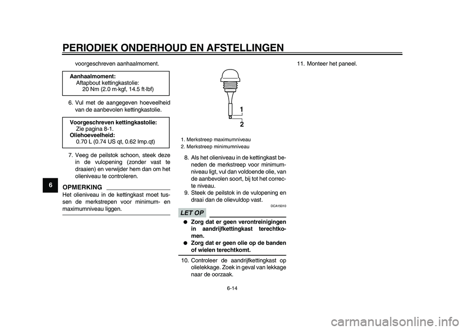 YAMAHA TMAX 2009 Instructieboekje (in Dutch)
PERIODIEK ONDERHOUD EN AFSTELLINGEN
6-14
1
2
3
4
5
6
7
8
9
voorgeschreven aanhaalmoment.
6. Vul met de aangegeven hoeveelheid
van de aanbevolen kettingkastolie.
7. Veeg de peilstok schoon, steek YAMAHA TMAX 2009 Instructieboekje (in Dutch)
PERIODIEK ONDERHOUD EN AFSTELLINGEN
6-14
1
2
3
4
5
6
7
8
9
voorgeschreven aanhaalmoment.
6. Vul met de aangegeven hoeveelheid
van de aanbevolen kettingkastolie.
7. Veeg de peilstok schoon, steek