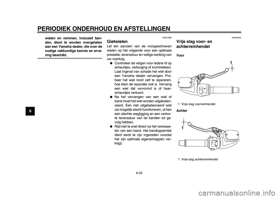 YAMAHA TMAX 2009 Instructieboekje (in Dutch)
PERIODIEK ONDERHOUD EN AFSTELLINGEN
6-20
1
2
3
4
5
6
7
8
9
wielen en remmen, inclusief ban-
den, dient te worden overgelaten
aan een Yamaha dealer, die over de
nodige vakkundige kennis en erva- YAMAHA TMAX 2009 Instructieboekje (in Dutch)
PERIODIEK ONDERHOUD EN AFSTELLINGEN
6-20
1
2
3
4
5
6
7
8
9
wielen en remmen, inclusief ban-
den, dient te worden overgelaten
aan een Yamaha dealer, die over de
nodige vakkundige kennis en erva-