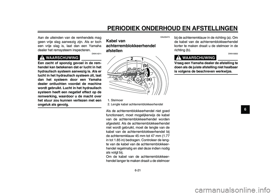 YAMAHA TMAX 2009 Instructieboekje (in Dutch)
PERIODIEK ONDERHOUD EN AFSTELLINGEN
6-21
2
3
4
5
67
8
9
Aan de uiteinden van de remhendels mag
geen vrije slag aanwezig zijn. Als er toch
een vrije slag is, laat dan een Yamaha
dealer het remsys YAMAHA TMAX 2009 Instructieboekje (in Dutch)
PERIODIEK ONDERHOUD EN AFSTELLINGEN
6-21
2
3
4
5
67
8
9
Aan de uiteinden van de remhendels mag
geen vrije slag aanwezig zijn. Als er toch
een vrije slag is, laat dan een Yamaha
dealer het remsys