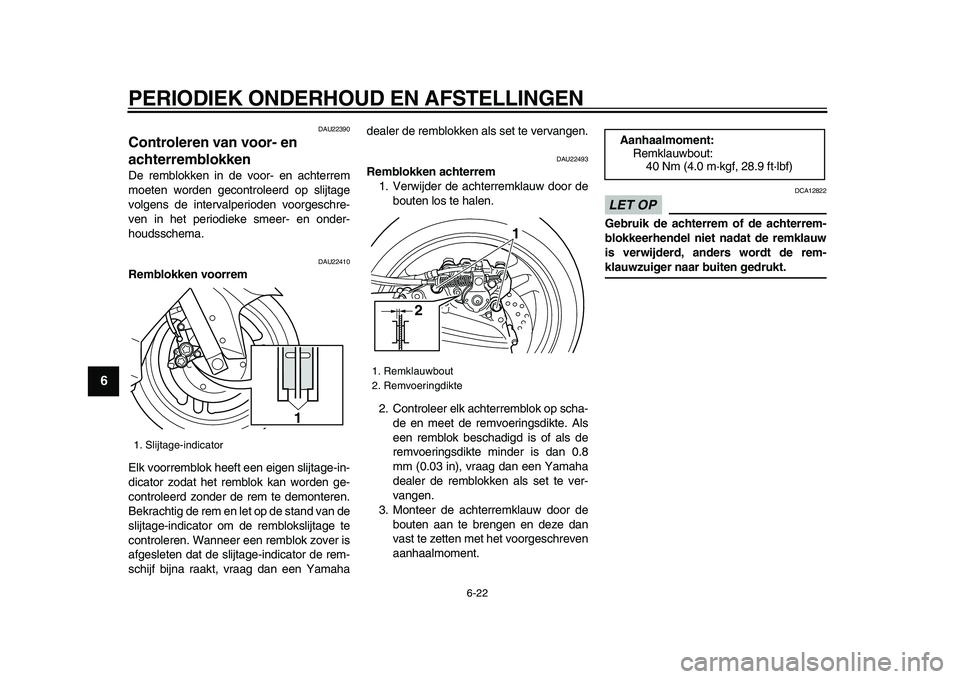 YAMAHA TMAX 2009 Instructieboekje (in Dutch)
PERIODIEK ONDERHOUD EN AFSTELLINGEN
6-22
1
2
3
4
5
6
7
8
9
DAU22390
Controleren van voor- en
achterremblokken
De remblokken in de voor- en achterrem
moeten worden gecontroleerd op slijtage
v YAMAHA TMAX 2009 Instructieboekje (in Dutch)
PERIODIEK ONDERHOUD EN AFSTELLINGEN
6-22
1
2
3
4
5
6
7
8
9
DAU22390
Controleren van voor- en
achterremblokken
De remblokken in de voor- en achterrem
moeten worden gecontroleerd op slijtage
v