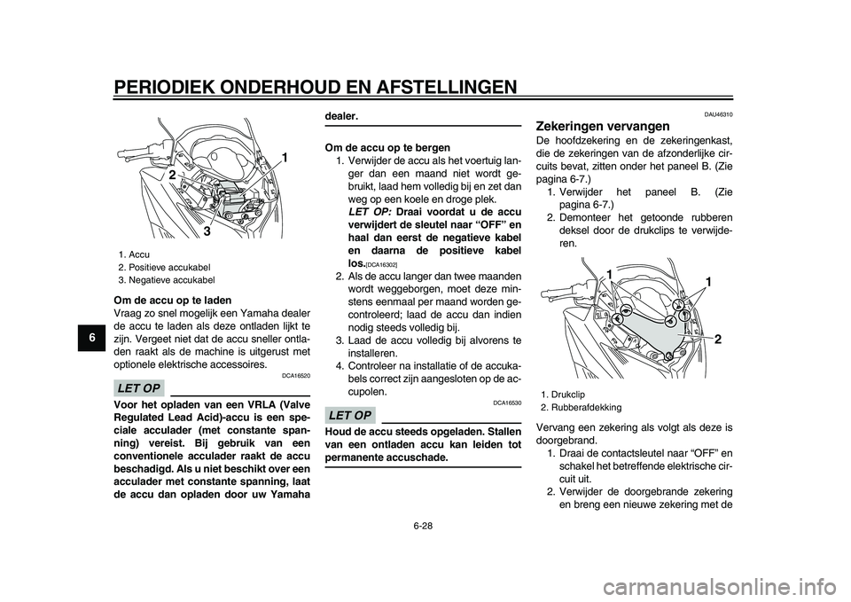 YAMAHA TMAX 2009 Instructieboekje (in Dutch)
PERIODIEK ONDERHOUD EN AFSTELLINGEN
6-28
1
2
3
4
5
6
7
8
9
Om de accu op te laden
Vraag zo snel mogelijk een Yamaha dealer
de accu te laden als deze ontladen lijkt te
zijn. Vergeet niet dat de YAMAHA TMAX 2009 Instructieboekje (in Dutch)
PERIODIEK ONDERHOUD EN AFSTELLINGEN
6-28
1
2
3
4
5
6
7
8
9
Om de accu op te laden
Vraag zo snel mogelijk een Yamaha dealer
de accu te laden als deze ontladen lijkt te
zijn. Vergeet niet dat de