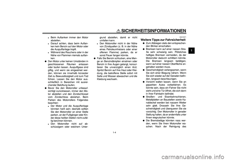 YAMAHA TMAX 2008 Betriebsanleitungen (in German)
SICHERHEITSINFORMATIONEN
1-4
1
Beim Auftanken immer den Motor
abstellen.
Darauf achten, dass beim Auftan-
ken kein Benzin auf den Motor oder
die Auspuffanlage tropft.
Während des Rauc YAMAHA TMAX 2008 Betriebsanleitungen (in German)
SICHERHEITSINFORMATIONEN
1-4
1
Beim Auftanken immer den Motor
abstellen.
Darauf achten, dass beim Auftan-
ken kein Benzin auf den Motor oder
die Auspuffanlage tropft.
Während des Rauc