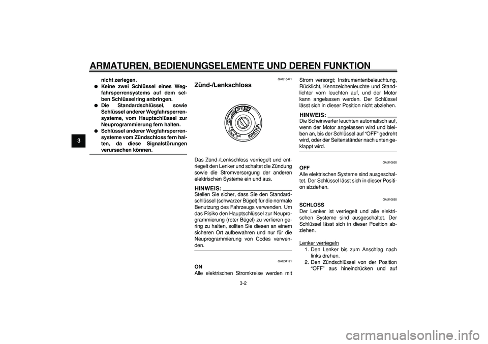 YAMAHA TMAX 2008  Betriebsanleitungen (in German)  
ARMATUREN, BEDIENUNGSELEMENTE UND DEREN FUNKTION 
3-2 
1
2
3
4
5
6
7
8
9
 
nicht zerlegen. 
 
Keine zwei Schlüssel eines Weg-
fahrsperrensystems auf dem sel-
ben Schlüsselring anbringen. 
 
Die 