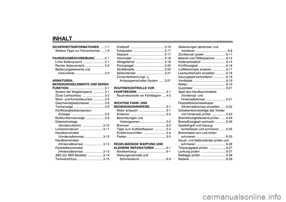 YAMAHA TMAX 2008 Betriebsanleitungen (in German)
INHALT
SICHERHEITSINFORMATIONEN
.....1-1
Weitere Tipps zur Fahrsicherheit .....1-4
FAHRZEUGBESCHREIBUNG
...........2-1
Linke Seitenansicht ..........................2-1
Rechte Seitenansicht... YAMAHA TMAX 2008 Betriebsanleitungen (in German)
INHALT
SICHERHEITSINFORMATIONEN
.....1-1
Weitere Tipps zur Fahrsicherheit .....1-4
FAHRZEUGBESCHREIBUNG
...........2-1
Linke Seitenansicht ..........................2-1
Rechte Seitenansicht...