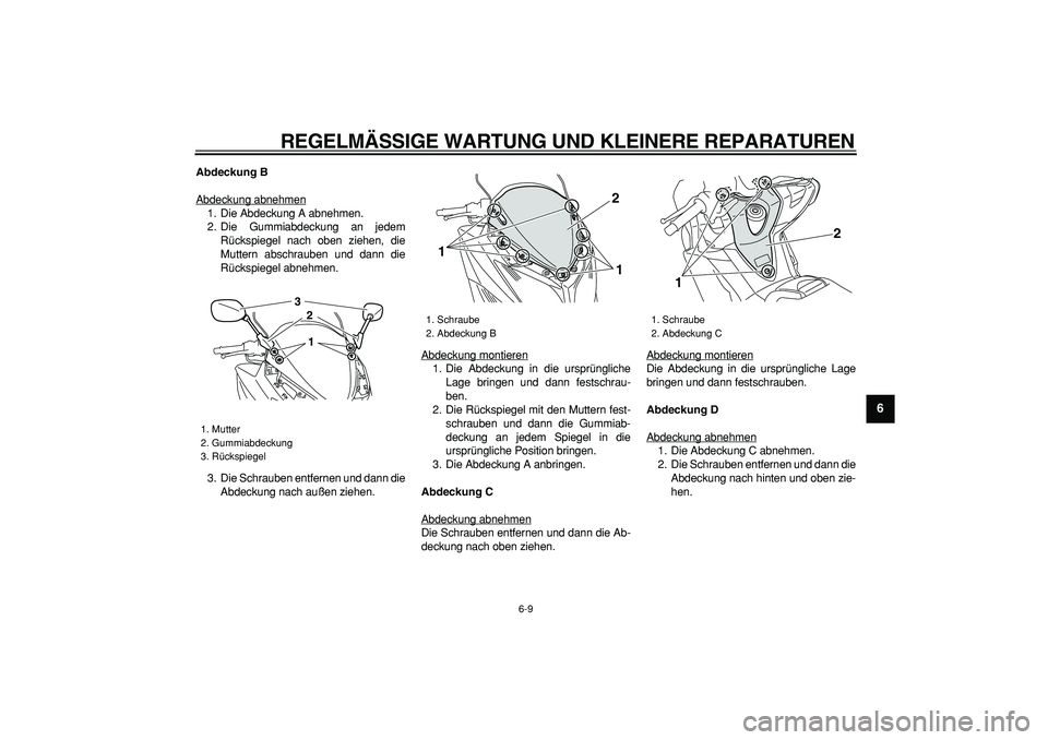 YAMAHA TMAX 2008  Betriebsanleitungen (in German)  
REGELMÄSSIGE WARTUNG UND KLEINERE REPARATUREN 
6-9 
2
3
4
5
67
8
9
 
Abdeckung B 
Abdeckung abnehmen
1. Die Abdeckung A abnehmen.
2. Die Gummiabdeckung an jedem
Rückspiegel nach oben ziehen, die
M
