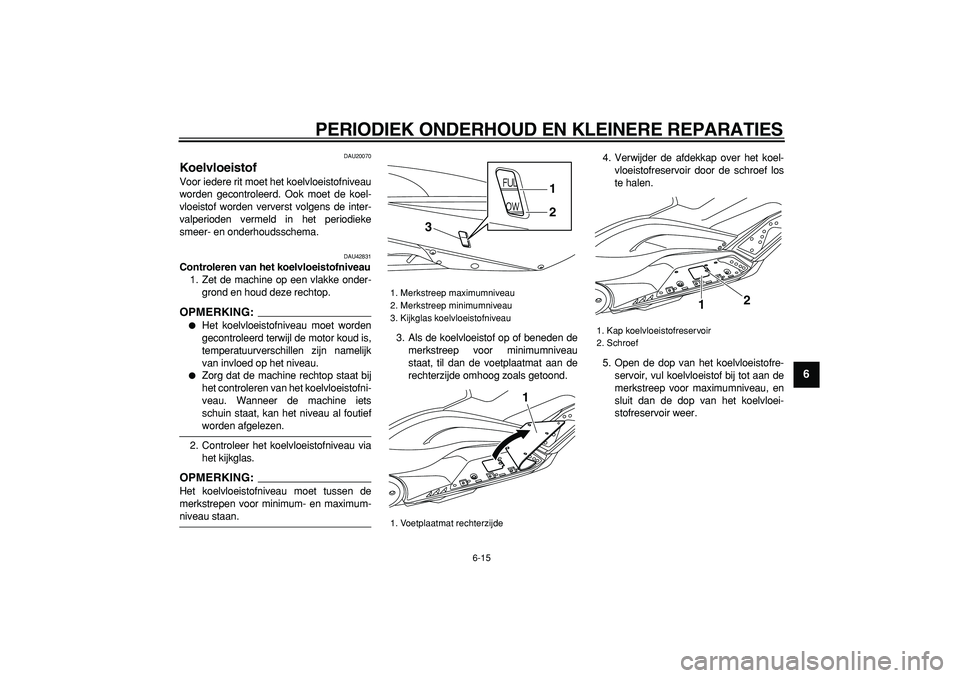 YAMAHA TMAX 2008 Instructieboekje (in Dutch)
PERIODIEK ONDERHOUD EN KLEINERE REPARATIES
6-15
2
3
4
5
67
8
9
DAU20070
Koelvloeistof
Voor iedere rit moet het koelvloeistofniveau
worden gecontroleerd. Ook moet de koel-
vloeistof worden ver YAMAHA TMAX 2008 Instructieboekje (in Dutch)
PERIODIEK ONDERHOUD EN KLEINERE REPARATIES
6-15
2
3
4
5
67
8
9
DAU20070
Koelvloeistof
Voor iedere rit moet het koelvloeistofniveau
worden gecontroleerd. Ook moet de koel-
vloeistof worden ver