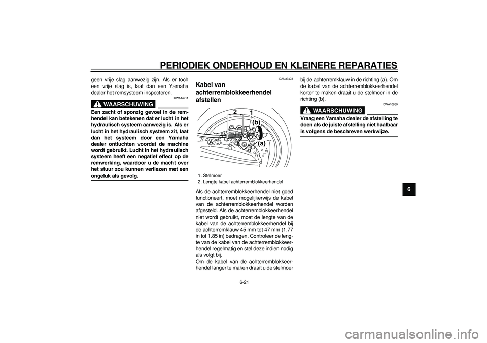 YAMAHA TMAX 2008 Instructieboekje (in Dutch)
PERIODIEK ONDERHOUD EN KLEINERE REPARATIES
6-21
2
3
4
5
67
8
9
geen vrije slag aanwezig zijn. Als er toch
een vrije slag is, laat dan een Yamaha
dealer het remsysteem inspecteren.
WAARSCHUWING
YAMAHA TMAX 2008 Instructieboekje (in Dutch)
PERIODIEK ONDERHOUD EN KLEINERE REPARATIES
6-21
2
3
4
5
67
8
9
geen vrije slag aanwezig zijn. Als er toch
een vrije slag is, laat dan een Yamaha
dealer het remsysteem inspecteren.
WAARSCHUWING