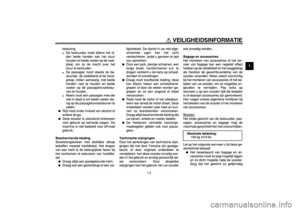 YAMAHA TMAX 2008 Instructieboekje (in Dutch)
VEILIGHEIDSINFORMATIE
1-2
1
besturing.
De bestuurder moet tijdens het rij-
den beide handen aan het stuur
houden en beide voeten op de voet-
plaat, om zo de macht over het
stuur te behouden. YAMAHA TMAX 2008 Instructieboekje (in Dutch)
VEILIGHEIDSINFORMATIE
1-2
1
besturing.
De bestuurder moet tijdens het rij-
den beide handen aan het stuur
houden en beide voeten op de voet-
plaat, om zo de macht over het
stuur te behouden.