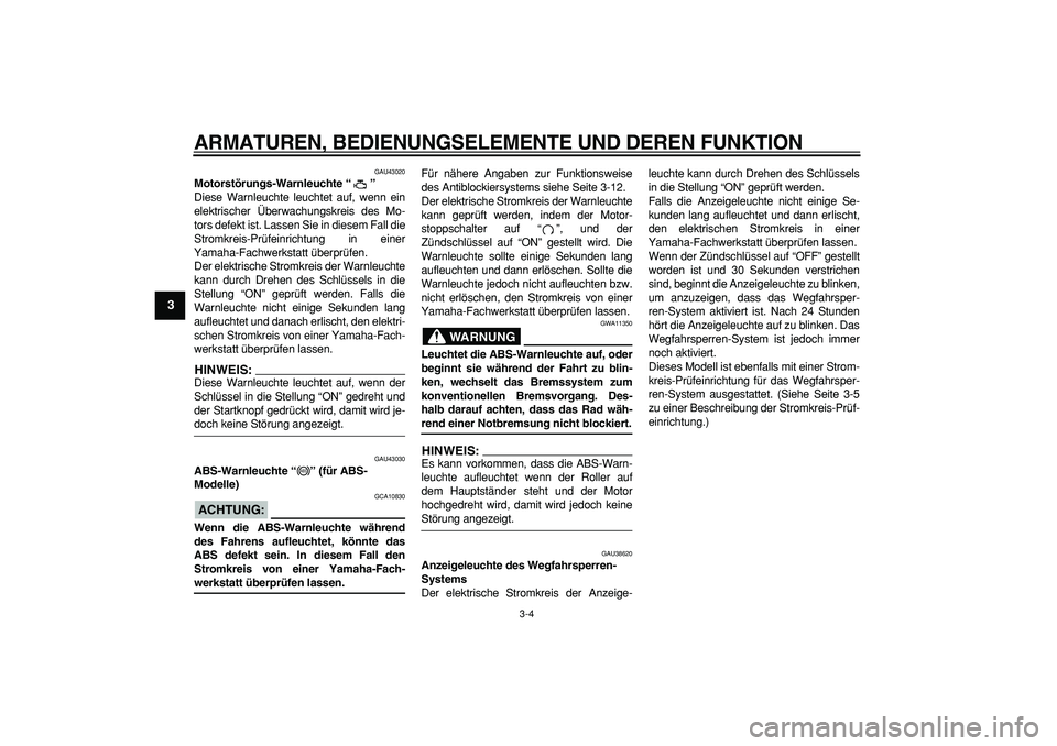 YAMAHA TMAX 2007 Betriebsanleitungen (in German)
ARMATUREN, BEDIENUNGSELEMENTE UND DEREN FUNKTION
3-4
1
2
3
4
5
6
7
8
9
GAU43020
Motorstörungs-Warnleuchte “”
Diese Warnleuchte leuchtet auf, wenn ein
elektrischer Überwachungskreis des YAMAHA TMAX 2007 Betriebsanleitungen (in German)
ARMATUREN, BEDIENUNGSELEMENTE UND DEREN FUNKTION
3-4
1
2
3
4
5
6
7
8
9
GAU43020
Motorstörungs-Warnleuchte “”
Diese Warnleuchte leuchtet auf, wenn ein
elektrischer Überwachungskreis des