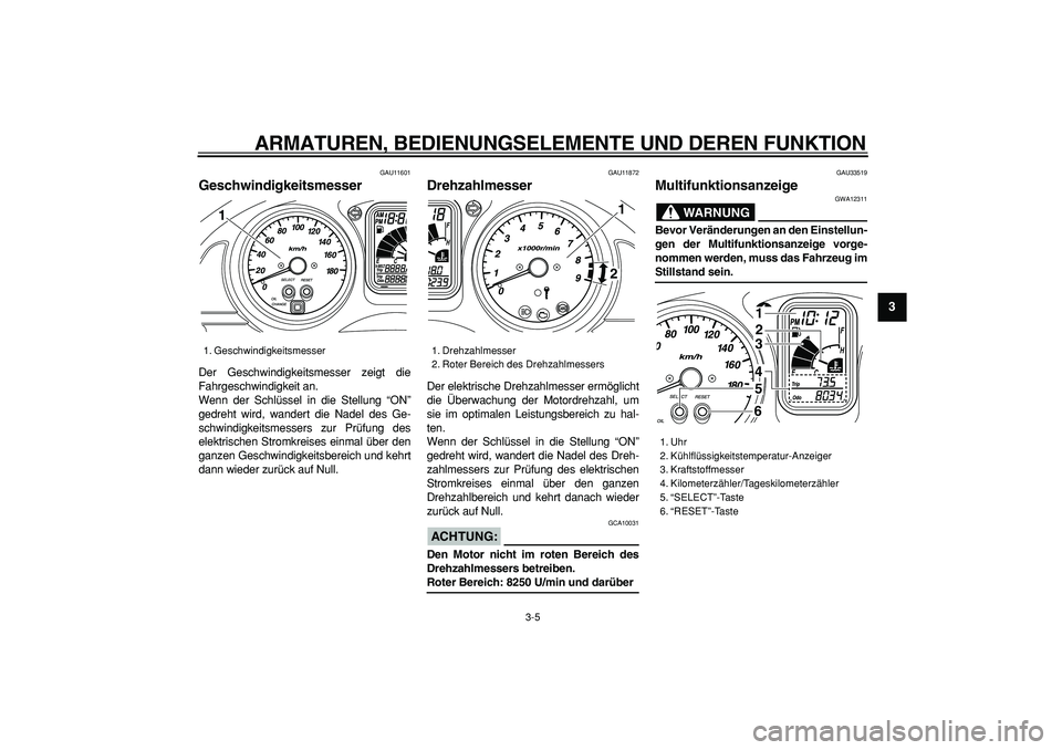 YAMAHA TMAX 2007 Betriebsanleitungen (in German)
ARMATUREN, BEDIENUNGSELEMENTE UND DEREN FUNKTION
3-5
2
34
5
6
7
8
9
GAU11601
Geschwindigkeitsmesser
Der Geschwindigkeitsmesser zeigt die
Fahrgeschwindigkeit an.
Wenn der Schlüssel in die Ste YAMAHA TMAX 2007 Betriebsanleitungen (in German)
ARMATUREN, BEDIENUNGSELEMENTE UND DEREN FUNKTION
3-5
2
34
5
6
7
8
9
GAU11601
Geschwindigkeitsmesser
Der Geschwindigkeitsmesser zeigt die
Fahrgeschwindigkeit an.
Wenn der Schlüssel in die Ste