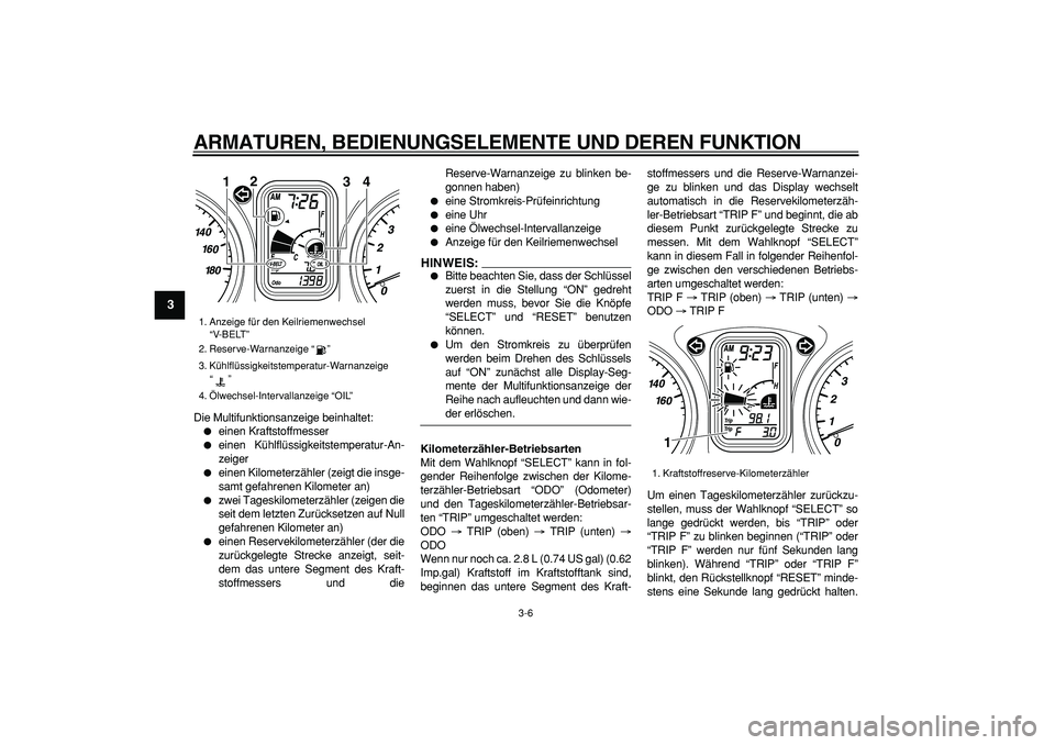 YAMAHA TMAX 2007 Betriebsanleitungen (in German)
ARMATUREN, BEDIENUNGSELEMENTE UND DEREN FUNKTION
3-6
1
2
3
4
5
6
7
8
9
Die Multifunktionsanzeige beinhaltet:
einen Kraftstoffmesser
einen Kühlflüssigkeitstemperatur-An-
zeiger
eine YAMAHA TMAX 2007 Betriebsanleitungen (in German)
ARMATUREN, BEDIENUNGSELEMENTE UND DEREN FUNKTION
3-6
1
2
3
4
5
6
7
8
9
Die Multifunktionsanzeige beinhaltet:
einen Kraftstoffmesser
einen Kühlflüssigkeitstemperatur-An-
zeiger
eine