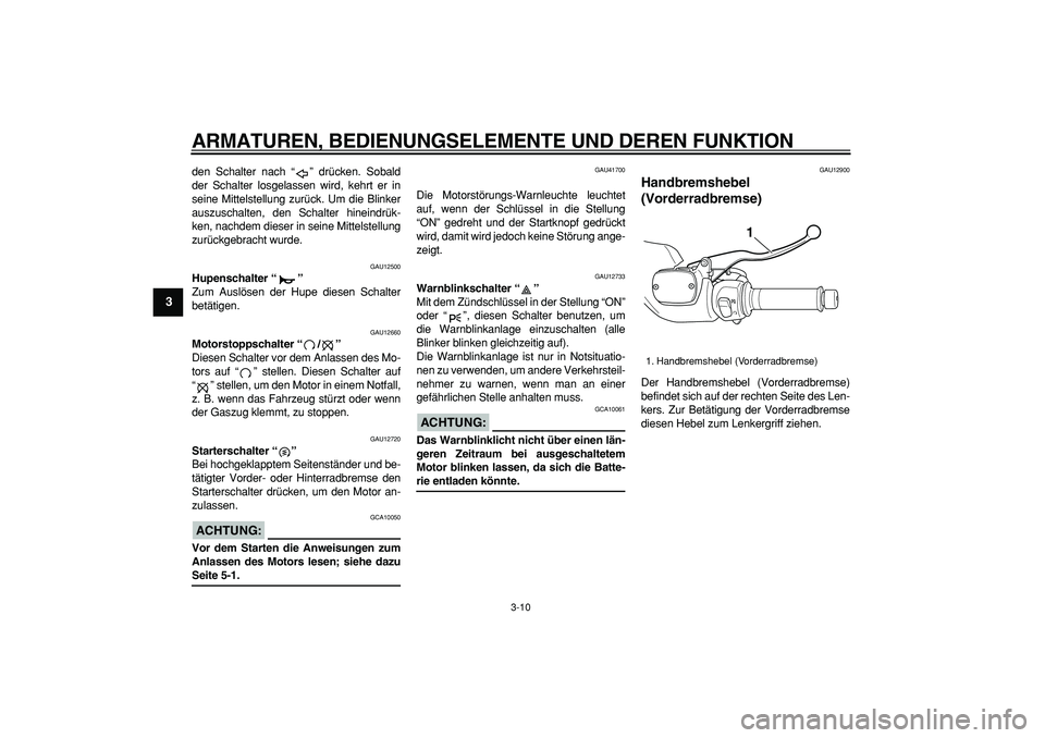 YAMAHA TMAX 2007 Betriebsanleitungen (in German)
ARMATUREN, BEDIENUNGSELEMENTE UND DEREN FUNKTION
3-10
1
2
3
4
5
6
7
8
9
den Schalter nach “” drücken. Sobald
der Schalter losgelassen wird, kehrt er in
seine Mittelstellung zurück. Um die YAMAHA TMAX 2007 Betriebsanleitungen (in German)
ARMATUREN, BEDIENUNGSELEMENTE UND DEREN FUNKTION
3-10
1
2
3
4
5
6
7
8
9
den Schalter nach “” drücken. Sobald
der Schalter losgelassen wird, kehrt er in
seine Mittelstellung zurück. Um die