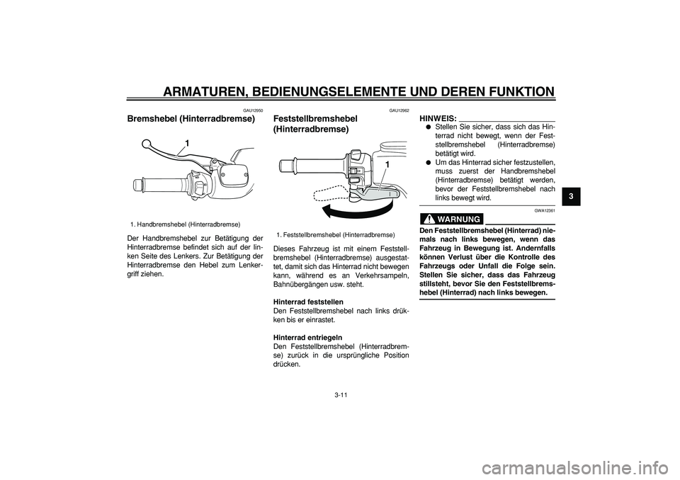 YAMAHA TMAX 2007 Betriebsanleitungen (in German)
ARMATUREN, BEDIENUNGSELEMENTE UND DEREN FUNKTION
3-11
2
34
5
6
7
8
9
GAU12950
Bremshebel (Hinterradbremse)
Der Handbremshebel zur Betätigung der
Hinterradbremse befindet sich auf der lin-
ke YAMAHA TMAX 2007 Betriebsanleitungen (in German)
ARMATUREN, BEDIENUNGSELEMENTE UND DEREN FUNKTION
3-11
2
34
5
6
7
8
9
GAU12950
Bremshebel (Hinterradbremse)
Der Handbremshebel zur Betätigung der
Hinterradbremse befindet sich auf der lin-
ke