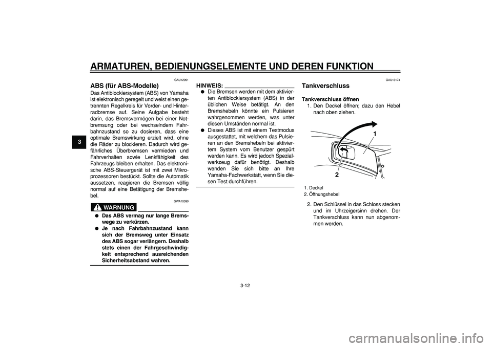 YAMAHA TMAX 2007 Betriebsanleitungen (in German)
ARMATUREN, BEDIENUNGSELEMENTE UND DEREN FUNKTION
3-12
1
2
3
4
5
6
7
8
9
GAU12991
ABS (für ABS-Modelle)
Das Antiblockiersystem (ABS) von Yamaha
ist elektronisch geregelt und weist einen ge-
t YAMAHA TMAX 2007 Betriebsanleitungen (in German)
ARMATUREN, BEDIENUNGSELEMENTE UND DEREN FUNKTION
3-12
1
2
3
4
5
6
7
8
9
GAU12991
ABS (für ABS-Modelle)
Das Antiblockiersystem (ABS) von Yamaha
ist elektronisch geregelt und weist einen ge-
t