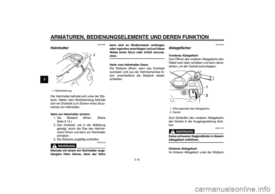 YAMAHA TMAX 2007 Betriebsanleitungen (in German)
ARMATUREN, BEDIENUNGSELEMENTE UND DEREN FUNKTION
3-16
1
2
3
4
5
6
7
8
9
GAU14340
Helmhalter
Der Helmhalter befindet sich unter der Sitz-
bank. Neben dem Bordwerkzeug befindet
sich ein Drahtse YAMAHA TMAX 2007 Betriebsanleitungen (in German)
ARMATUREN, BEDIENUNGSELEMENTE UND DEREN FUNKTION
3-16
1
2
3
4
5
6
7
8
9
GAU14340
Helmhalter
Der Helmhalter befindet sich unter der Sitz-
bank. Neben dem Bordwerkzeug befindet
sich ein Drahtse