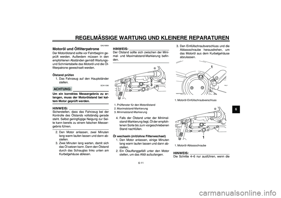 YAMAHA TMAX 2007 Betriebsanleitungen (in German)
REGELMÄSSIGE WARTUNG UND KLEINERE REPARATUREN
6-11
2
3
4
5
67
8
9
GAU19854
Motoröl und Ölfilterpatrone
Der Motorölstand sollte vor Fahrtbeginn ge-
prüft werden. Außerdem müssen in den
YAMAHA TMAX 2007 Betriebsanleitungen (in German)
REGELMÄSSIGE WARTUNG UND KLEINERE REPARATUREN
6-11
2
3
4
5
67
8
9
GAU19854
Motoröl und Ölfilterpatrone
Der Motorölstand sollte vor Fahrtbeginn ge-
prüft werden. Außerdem müssen in den