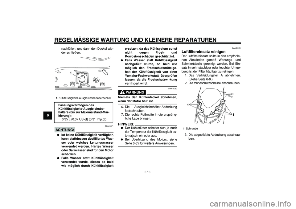 YAMAHA TMAX 2007 Betriebsanleitungen (in German)
REGELMÄSSIGE WARTUNG UND KLEINERE REPARATUREN
6-16
1
2
3
4
5
6
7
8
9
nachfüllen, und dann den Deckel wie-
der schließen.
ACHTUNG:
GCA10471
Ist keine Kühlflüssigkeit verfügbar,
kann YAMAHA TMAX 2007 Betriebsanleitungen (in German)
REGELMÄSSIGE WARTUNG UND KLEINERE REPARATUREN
6-16
1
2
3
4
5
6
7
8
9
nachfüllen, und dann den Deckel wie-
der schließen.
ACHTUNG:
GCA10471
Ist keine Kühlflüssigkeit verfügbar,
kann
