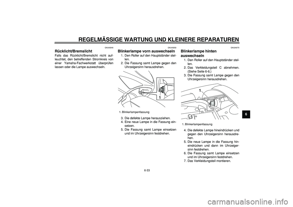YAMAHA TMAX 2007 Betriebsanleitungen (in German)
REGELMÄSSIGE WARTUNG UND KLEINERE REPARATUREN
6-33
2
3
4
5
67
8
9
GAU43040
Rücklicht/Bremslicht
Falls das Rücklicht/Bremslicht nicht auf-
leuchtet, den betreffenden Stromkreis von
einer Ya YAMAHA TMAX 2007 Betriebsanleitungen (in German)
REGELMÄSSIGE WARTUNG UND KLEINERE REPARATUREN
6-33
2
3
4
5
67
8
9
GAU43040
Rücklicht/Bremslicht
Falls das Rücklicht/Bremslicht nicht auf-
leuchtet, den betreffenden Stromkreis von
einer Ya