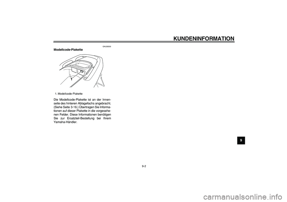 YAMAHA TMAX 2007  Betriebsanleitungen (in German)  
KUNDENINFORMATION 
9-2 
2
3
4
5
6
7
8
9
 
GAU26500 
Modellcode-Plakette  
Die Modellcode-Plakette ist an der Innen-
seite des hinteren Ablagefachs angebracht.
(Siehe Seite  3-16.) Übertragen Sie In