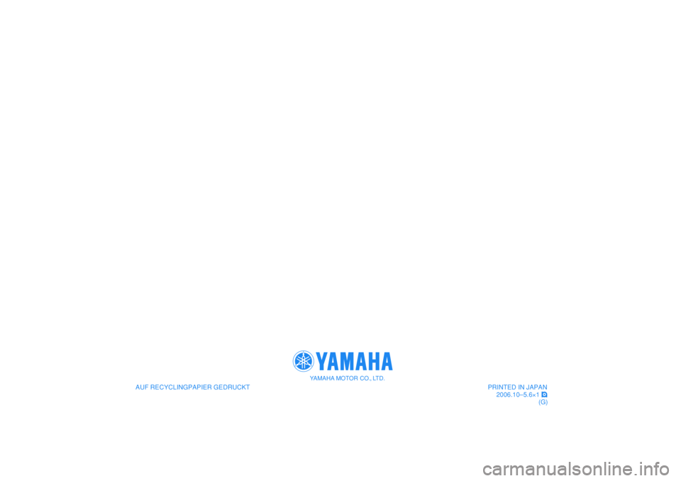 YAMAHA TMAX 2007  Betriebsanleitungen (in German)    
AUF RECYCLINGPAPIER GEDRUCKT
YAMAHA MOTOR CO., LTD.
PRINTED IN JAPAN
2006.10–5.6×1 !
(G)
   
AUF RECYCLINGPAPIER GEDRUCKT
YAMAHA MOTOR CO., LTD.
PRINTED IN JAPAN
2006.10–5.6×1 !
(G) 