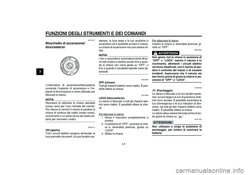YAMAHA TMAX 2007 Manuale duso (in Italian)
FUNZIONI DEGLI STRUMENTI E DEI COMANDI
3-2
1
2
3
4
5
6
7
8
9
HAU10471
Blocchetto di accensione/
bloccasterzo
L’interruttore di accensione/bloccasterzo
comanda l’impianto di accensione e YAMAHA TMAX 2007 Manuale duso (in Italian)
FUNZIONI DEGLI STRUMENTI E DEI COMANDI
3-2
1
2
3
4
5
6
7
8
9
HAU10471
Blocchetto di accensione/
bloccasterzo
L’interruttore di accensione/bloccasterzo
comanda l’impianto di accensione e